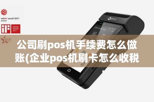 公司刷pos机手续费怎么做账(企业pos机刷卡怎么收税)