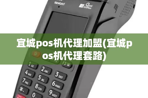 宜城pos机代理加盟(宜城pos机代理套路)