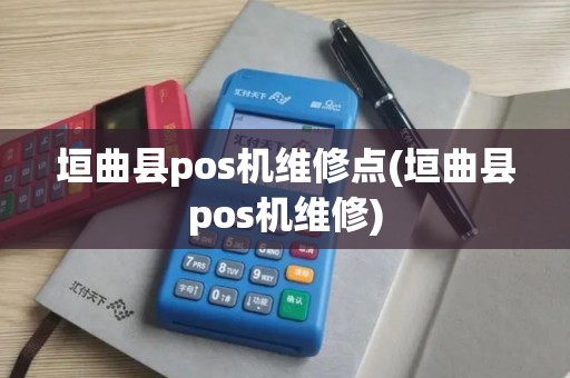 垣曲县pos机维修点(垣曲县pos机维修)