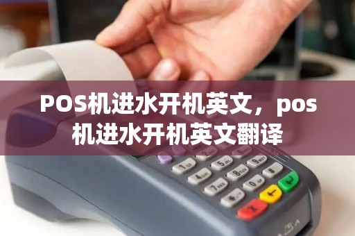POS机进水开机英文，pos机进水开机英文翻译