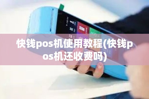 快钱pos机使用教程(快钱pos机还收费吗)