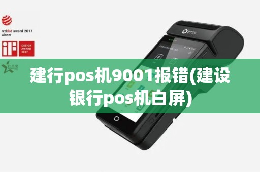 建行pos机9001报错(建设银行pos机白屏)