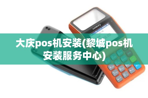 大庆pos机安装(黎城pos机安装服务中心)