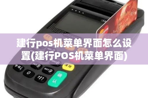 建行pos机菜单界面怎么设置(建行POS机菜单界面)