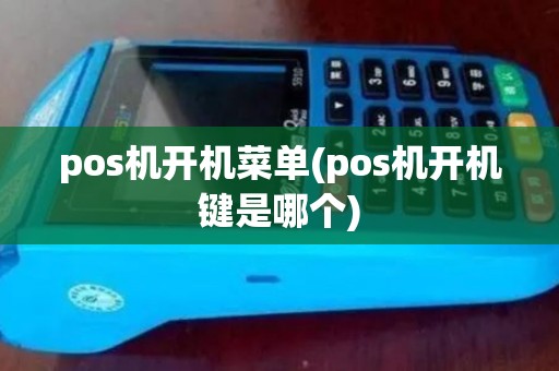 pos机开机菜单(pos机开机键是哪个)