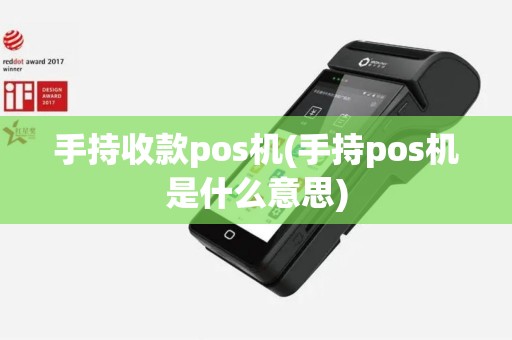 手持收款pos机(手持pos机是什么意思)