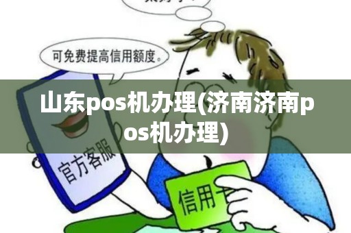 山东pos机办理(济南济南pos机办理)