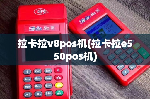 拉卡拉v8pos机(拉卡拉e550pos机)
