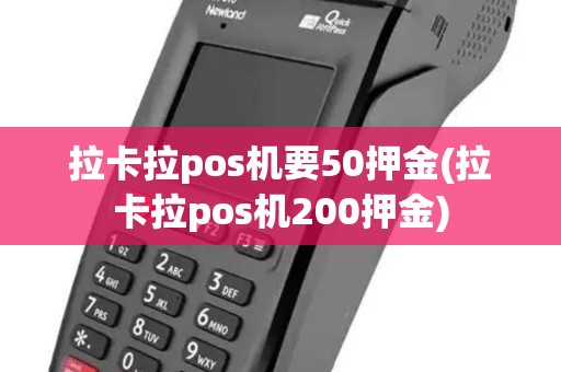 拉卡拉pos机要50押金(拉卡拉pos机200押金)