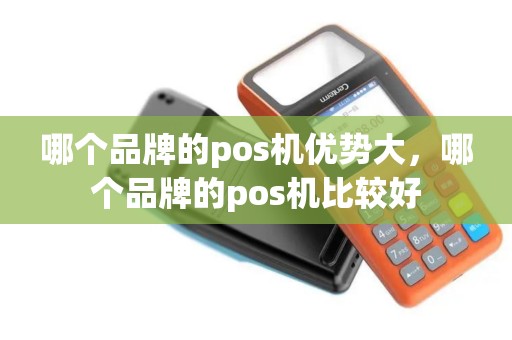 哪个品牌的pos机优势大，哪个品牌的pos机比较好