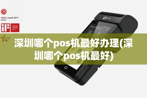 深圳哪个pos机最好办理(深圳哪个pos机最好)