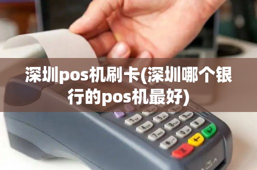 深圳pos机刷卡(深圳哪个银行的pos机最好)