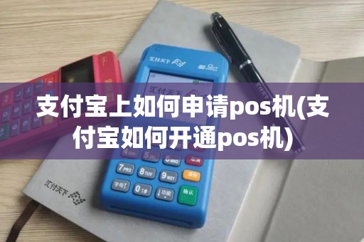 支付宝上如何申请pos机(支付宝如何开通pos机)