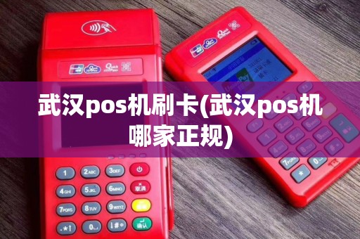武汉pos机刷卡(武汉pos机哪家正规)