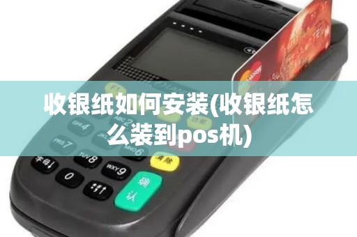 收银纸如何安装(收银纸怎么装到pos机)