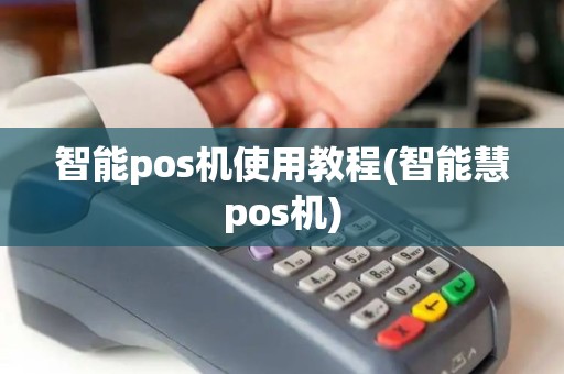 智能pos机使用教程(智能慧pos机)