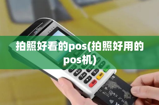 拍照好看的pos(拍照好用的pos机)
