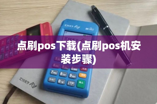 点刷pos下载(点刷pos机安装步骤)
