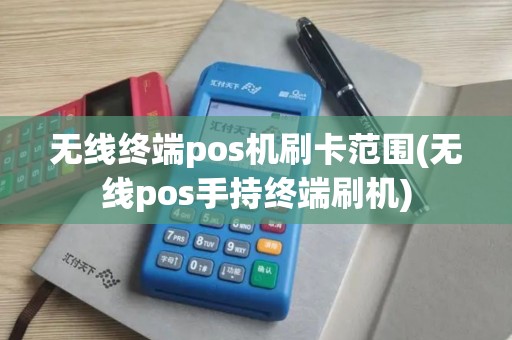无线终端pos机刷卡范围(无线pos手持终端刷机)