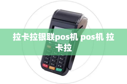 拉卡拉银联pos机 pos机 拉卡拉