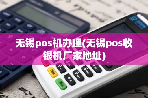 无锡pos机办理(无锡pos收银机厂家地址)