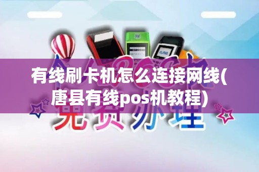 有线刷卡机怎么连接网线(唐县有线pos机教程)