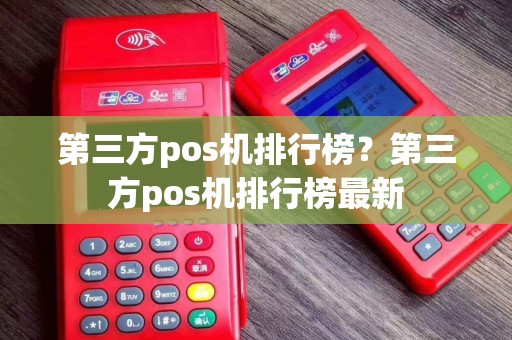 第三方pos机排行榜？第三方pos机排行榜最新