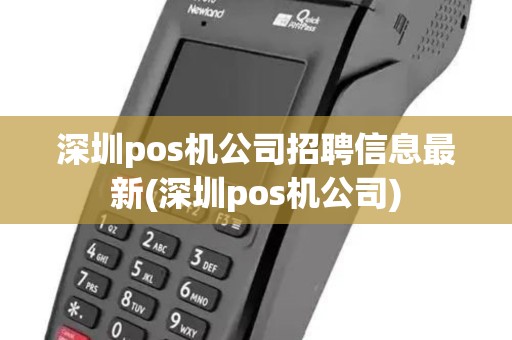 深圳pos机公司招聘信息最新(深圳pos机公司)