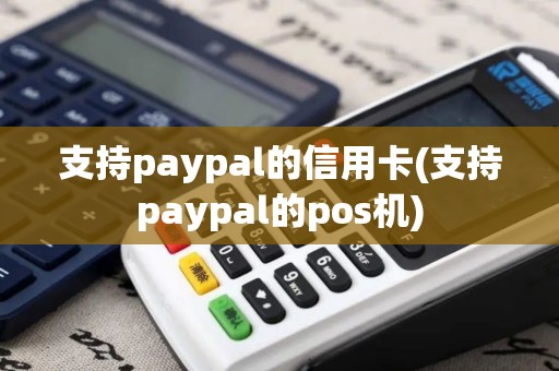 支持paypal的信用卡(支持paypal的pos机)