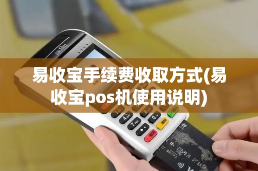 易收宝手续费收取方式(易收宝pos机使用说明)