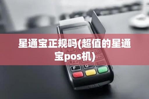 星通宝正规吗(超值的星通宝pos机)