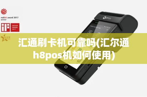汇通刷卡机可靠吗(汇尔通h8pos机如何使用)