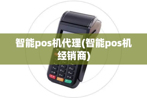 智能pos机代理(智能pos机经销商)