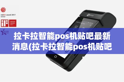 拉卡拉智能pos机贴吧最新消息(拉卡拉智能pos机贴吧)