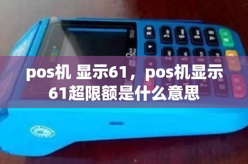 pos机 显示61，pos机显示61超限额是什么意思
