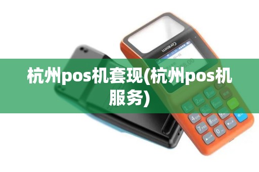 杭州pos机套现(杭州pos机服务)