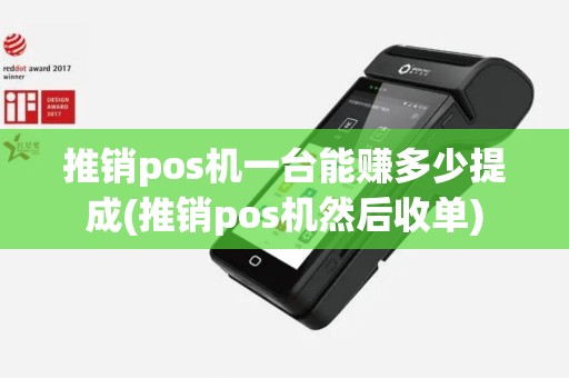 推销pos机一台能赚多少提成(推销pos机然后收单)