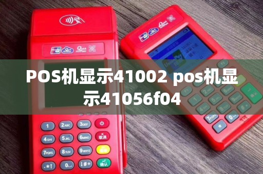 POS机显示41002 pos机显示41056f04
