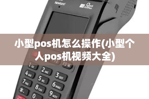 小型pos机怎么操作(小型个人pos机视频大全) 小型pos机怎么操作(小型个人pos机视频大全)