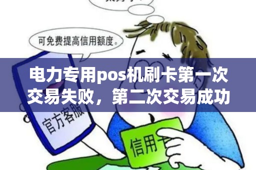 电力专用pos机刷卡第一次交易失败，第二次交易成功，但是钱为什么是扣了两次，请问第一次的钱会到哪儿