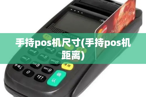 手持pos机尺寸(手持pos机距离)