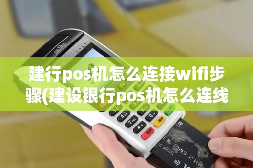 建行pos机怎么连接wifi步骤(建设银行pos机怎么连线)
