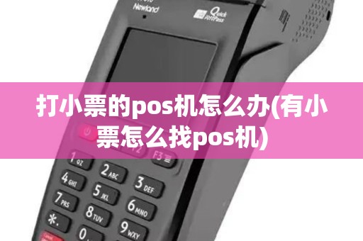 打小票的pos机怎么办(有小票怎么找pos机)