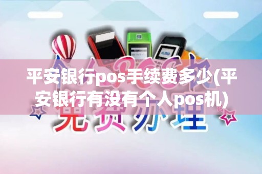 平安银行pos手续费多少(平安银行有没有个人pos机)