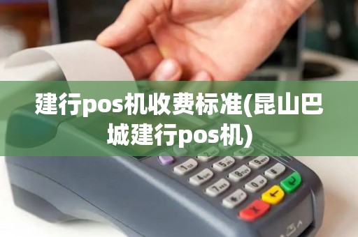 建行pos机收费标准(昆山巴城建行pos机)