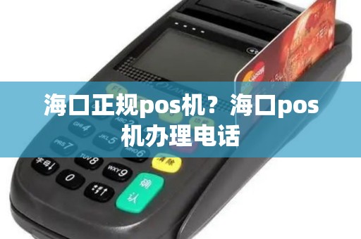 海口正规pos机？海口pos机办理电话