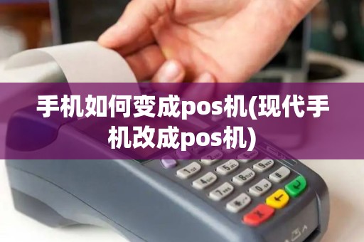 手机如何变成pos机(现代手机改成pos机) 手机如何变成pos机(现代手机改成pos机)