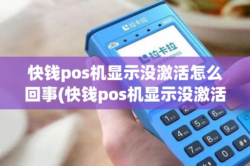 快钱pos机显示没激活怎么回事(快钱pos机显示没激活) 快钱pos机显示没激活怎么回事(快钱pos机显示没激活)