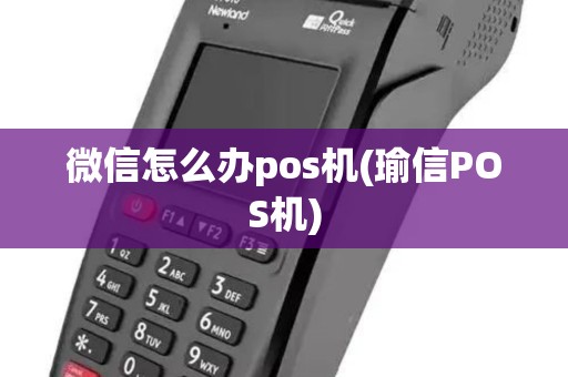 微信怎么办pos机(瑜信POS机) 微信怎么办pos机(瑜信POS机)