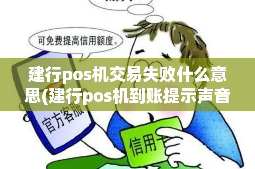 建行pos机交易失败什么意思(建行pos机到账提示声音)